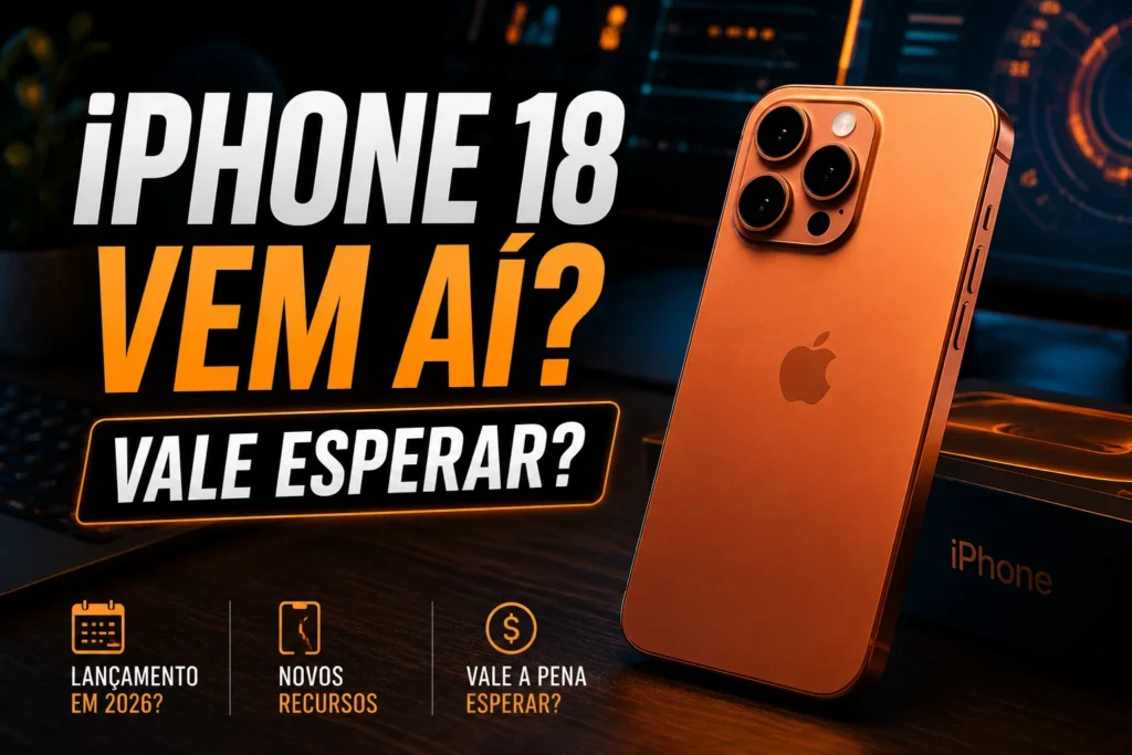 iPhone 18 pode mudar lançamento da Apple em 2026: vale esperar ou comprar o iPhone 17 agora?